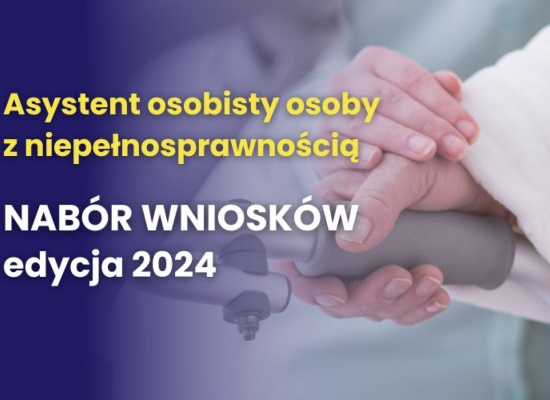 Ogłoszenia naboru wniosków w ramach Programu „Asystent osobisty osoby z niepełnosprawnością” – edycja 2024.